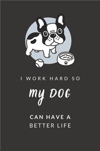 I Work Hard So My Dog Can Have a Better Life