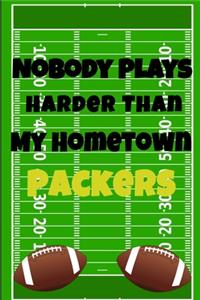 Nobody Plays Harder Than My Hometown Packers