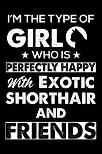 I'm The Type Of Girl Who is Perfectly Happy With Exotic Shorthair And Friends