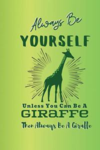 Always Be Yourself Unless You Can Be A Giraffe Then Always Be A Giraffe