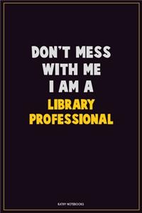Don't Mess With Me, I Am A Library Professional
