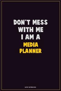 Don't Mess With Me, I Am A Media Planner