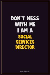 Don't Mess With Me, I Am A Social Services Director