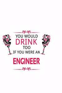 You Would Drink Too If You Were An Engineer