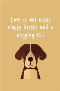 Love is wet noses sloppy kisses and a wagging tail