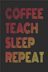Coffee Teach Sleep Repeat