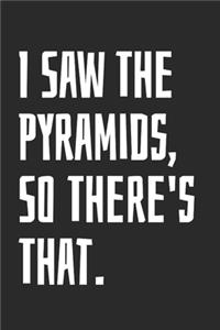 I Saw The Pyramids, So There's That.