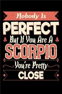 Nobody Is Perfect But If You Are A Scorpio You're Pretty Close