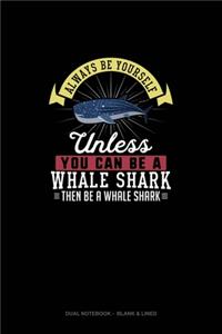 Always Be Yourself Unless You Can Be A Whale Shark Then Be A Whale Shark