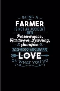 Being A Farmer Is Not An Accident... Most Of All Love Of What You Do