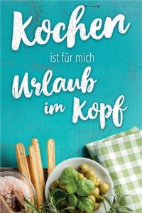 Kochen ist für mich Urlaub im Kopf