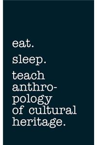 eat. sleep. teach anthropology of cultural heritage. - Lined Notebook