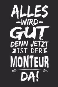 Alles wird gut denn jetzt ist der Monteur da