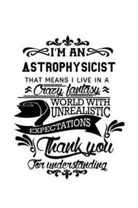 I'm An Astrophysicist That Means I Live In A Crazy Fantasy World With Unrealistic Expectations Thank You For Understanding