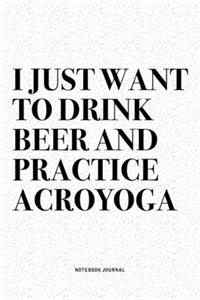 I Just Want To Drink Beer And Practice Acroyoga