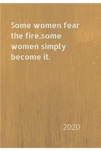 Some women fear the fire, some women simply become it.