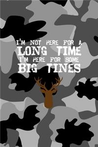 I'm Not Here For A Long Time I'm Here For Some Big Tines