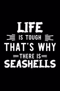 Life Is Tough That's Why There Is Seashells