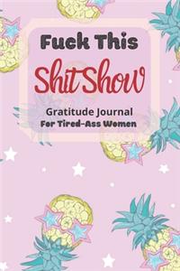 Fuck This Shit Show Gratitude Journal For Tired-Ass Women