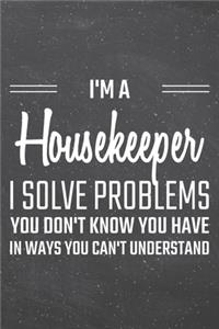 I'm a Housekeeper I Solve Problems You Don't Know You Have