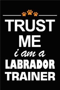 Trust Me I Am A Labrador Trainer