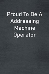 Proud To Be A Addressing Machine Operator