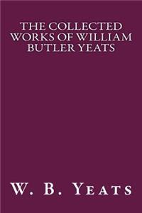The Collected Works of William Butler Yeats