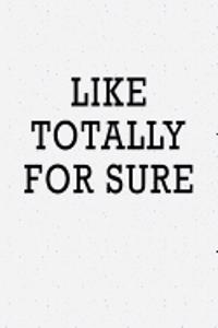 Like Totally for Sure