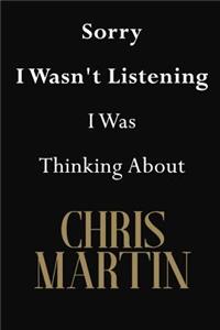Sorry I Wasn't Listening I Was Thinking About Chris Martin