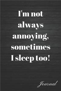 I'm Not Always Annoying, Sometimes I Sleep Too Journal