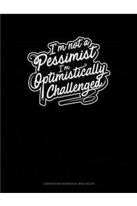 I'm Not a Pessimist I'm Optimistically Challenged