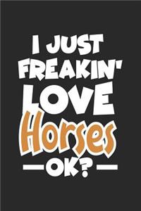 I Just Freakin' Love Horses Ok?