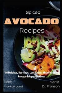 Spiced Avocado Recipes Delicious, Nutritious, Low Budget, Mouthwatering Avocado Recipes Cookbook