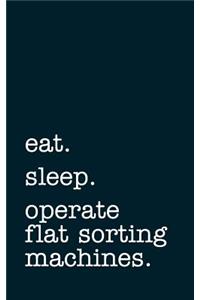 Eat. Sleep. Operate Flat Sorting Machines. - Lined Notebook