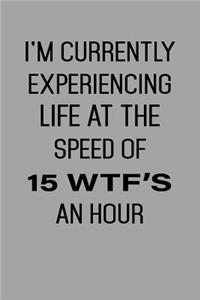 I'm Currently Experiencing Life at the Speed of 15 Wtf's an Hour