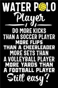 Water Polo Player Do More Kicks Than a Soccer Player More Flips Than a Cheerleader More Sets Than a Volleyball Player More Yards Than a Football Player Still Easy?