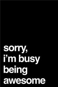 Sorry, I'm Busy Being Awesome