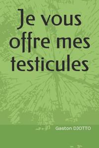 Je Vous Offre Mes Testicules