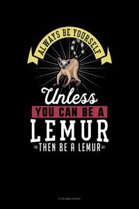 Always Be Yourself Unless You Can Be a Lemur Then Be a Lemur