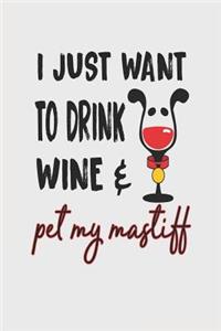 I Just Want to Drink Wine & Pet My Mastiff