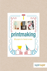 Printmaking - 20 Projects for Friends to Make