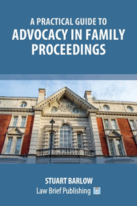 Practical Guide to Advocacy in Family Proceedings