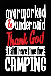 Overworked & Underpaid Thank God I Still Have Time For Camping