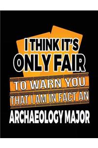 I Think It's Only Fair To Warn You That I Am In Fact An Archaeology Major