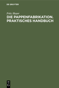Die Pappenfabrikation. Praktisches Handbuch