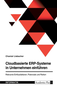 Cloudbasierte ERP-Systeme in Unternehmen einführen. Relevante Einflussfaktoren, Potenziale und Risiken