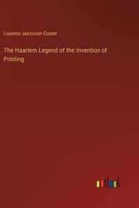 Haarlem Legend of the Invention of Printing