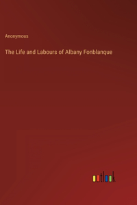 The Life and Labours of Albany Fonblanque
