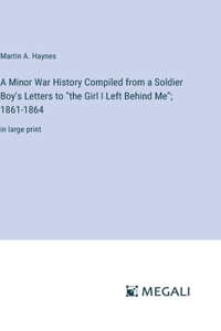 Minor War History Compiled from a Soldier Boy's Letters to 