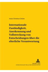 Internationale Zustaendigkeit, Anerkennung Und Vollstreckung Von Entscheidungen Ueber Die Elterliche Verantwortung